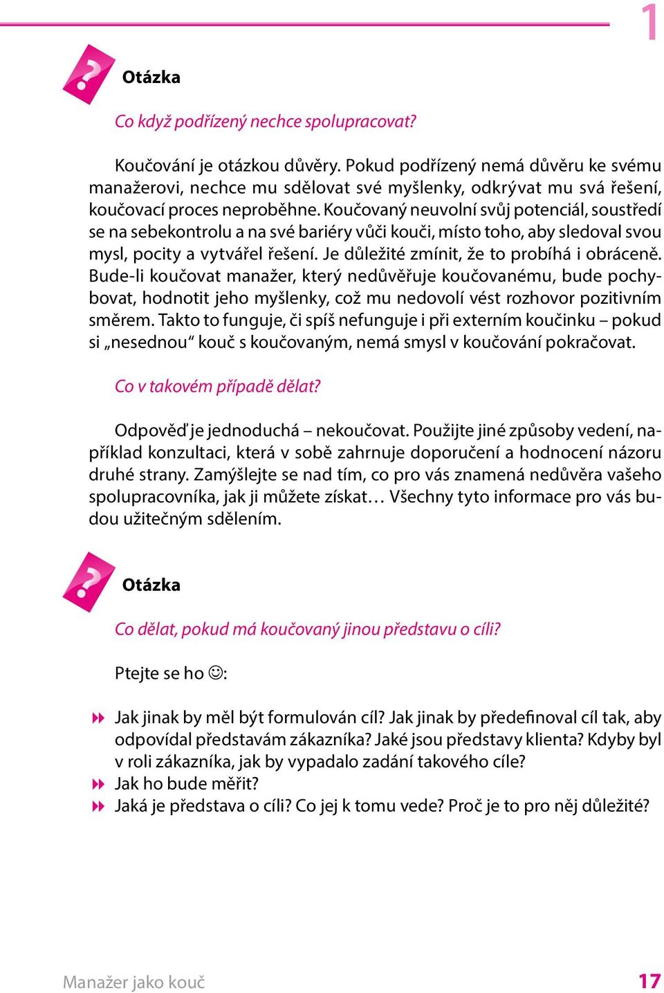 Koučovaný neuvolní svůj potenciál, soustředí se na sebekontrolu a na své bariéry vůči kouči, místo toho, aby sledoval svou mysl, pocity a vytvářel řešení. Je důležité zmínit, že to probíhá i obráceně.