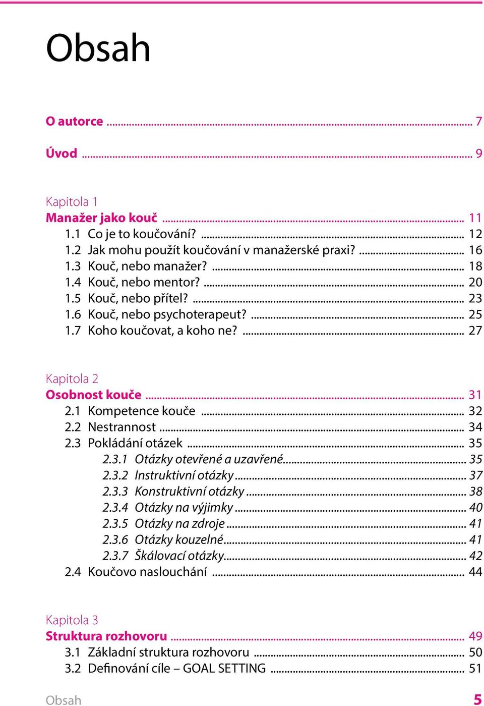 2 Nestrannost... 34 2.3 Pokládání otázek... 35 2.3.1 Otázky otevřené a uzavřené... 35 2.3.2 Instruktivní otázky... 37 2.3.3 Konstruktivní otázky... 38 2.3.4 Otázky na výjimky... 40 2.3.5 Otázky na zdroje.