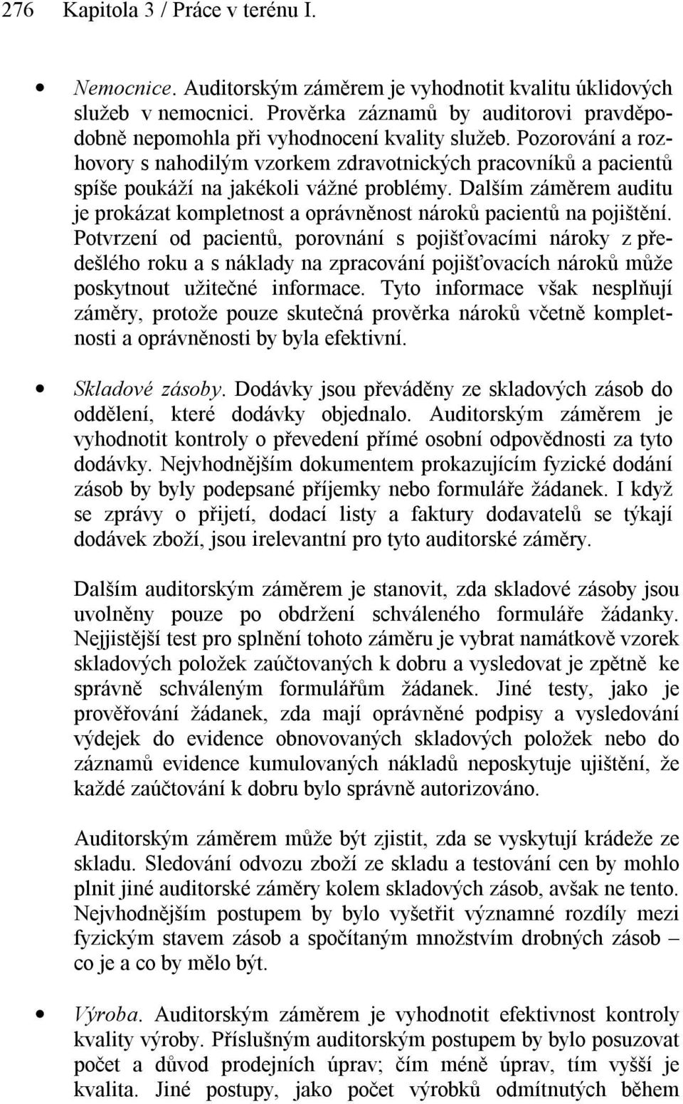 Pozorování a rozhovory s nahodilým vzorkem zdravotnických pracovníků a pacientů spíše poukáží na jakékoli vážné problémy.