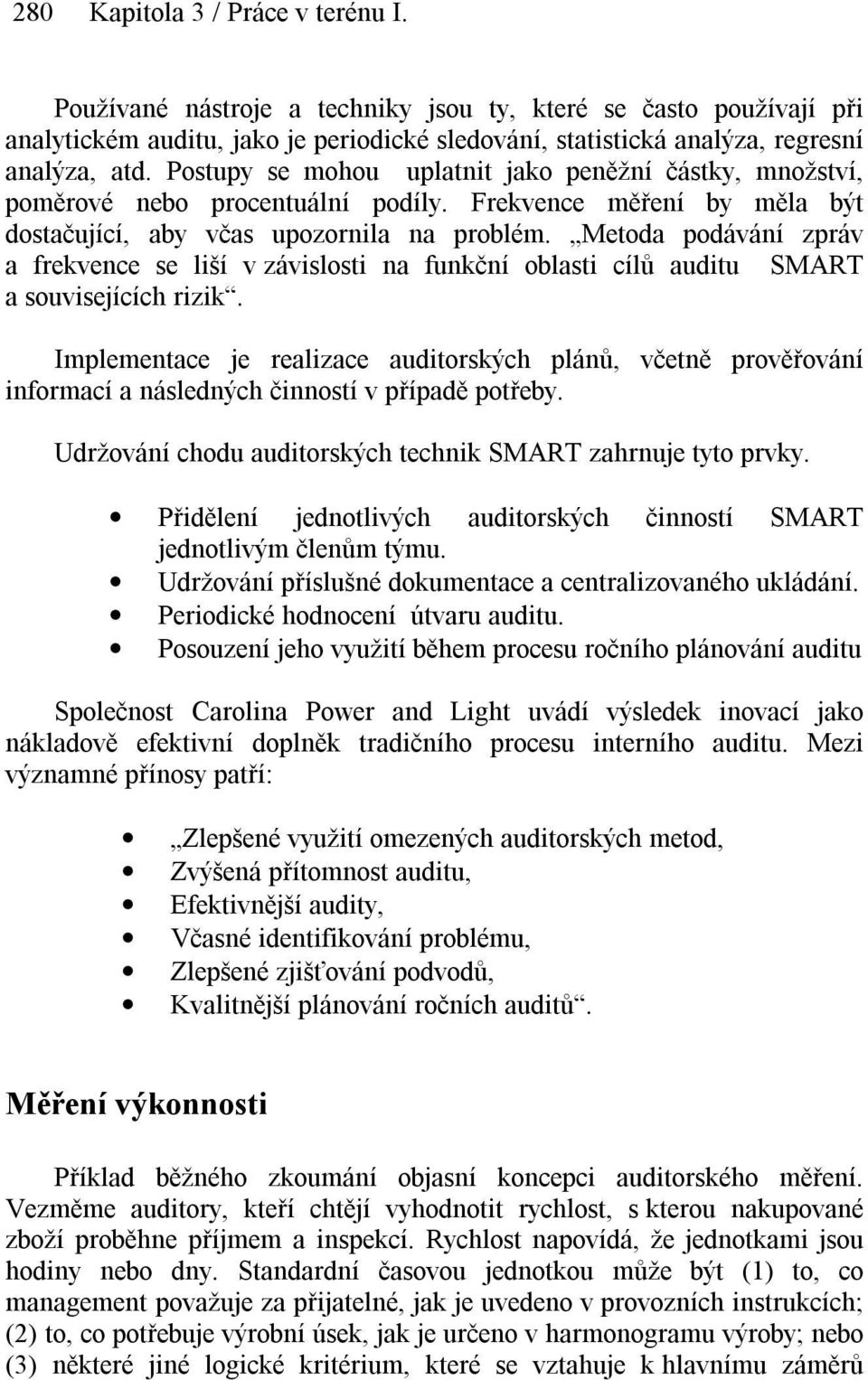 Metoda podávání zpráv a frekvence se liší v závislosti na funkční oblasti cílů auditu SMART a souvisejících rizik.