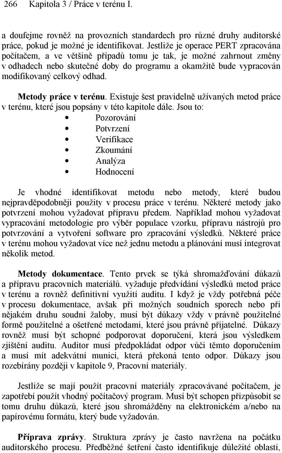 odhad. Metody práce v terénu. Existuje šest pravidelně užívaných metod práce v terénu, které jsou popsány v této kapitole dále.