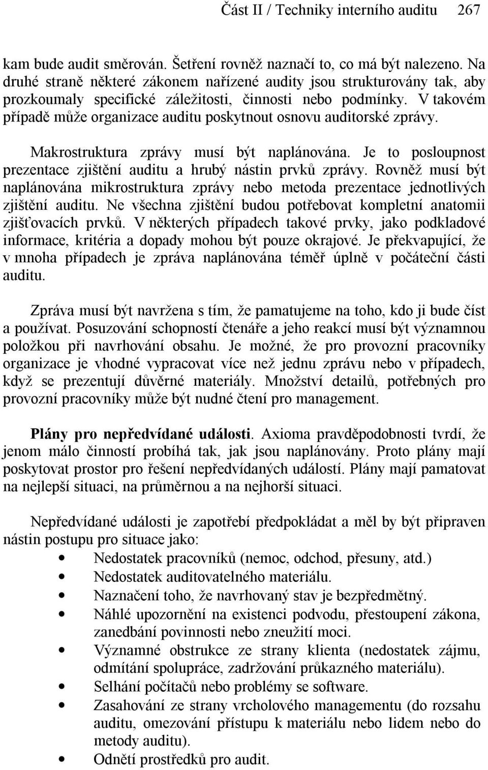 V takovém případě může organizace auditu poskytnout osnovu auditorské zprávy. Makrostruktura zprávy musí být naplánována. Je to posloupnost prezentace zjištění auditu a hrubý nástin prvků zprávy.