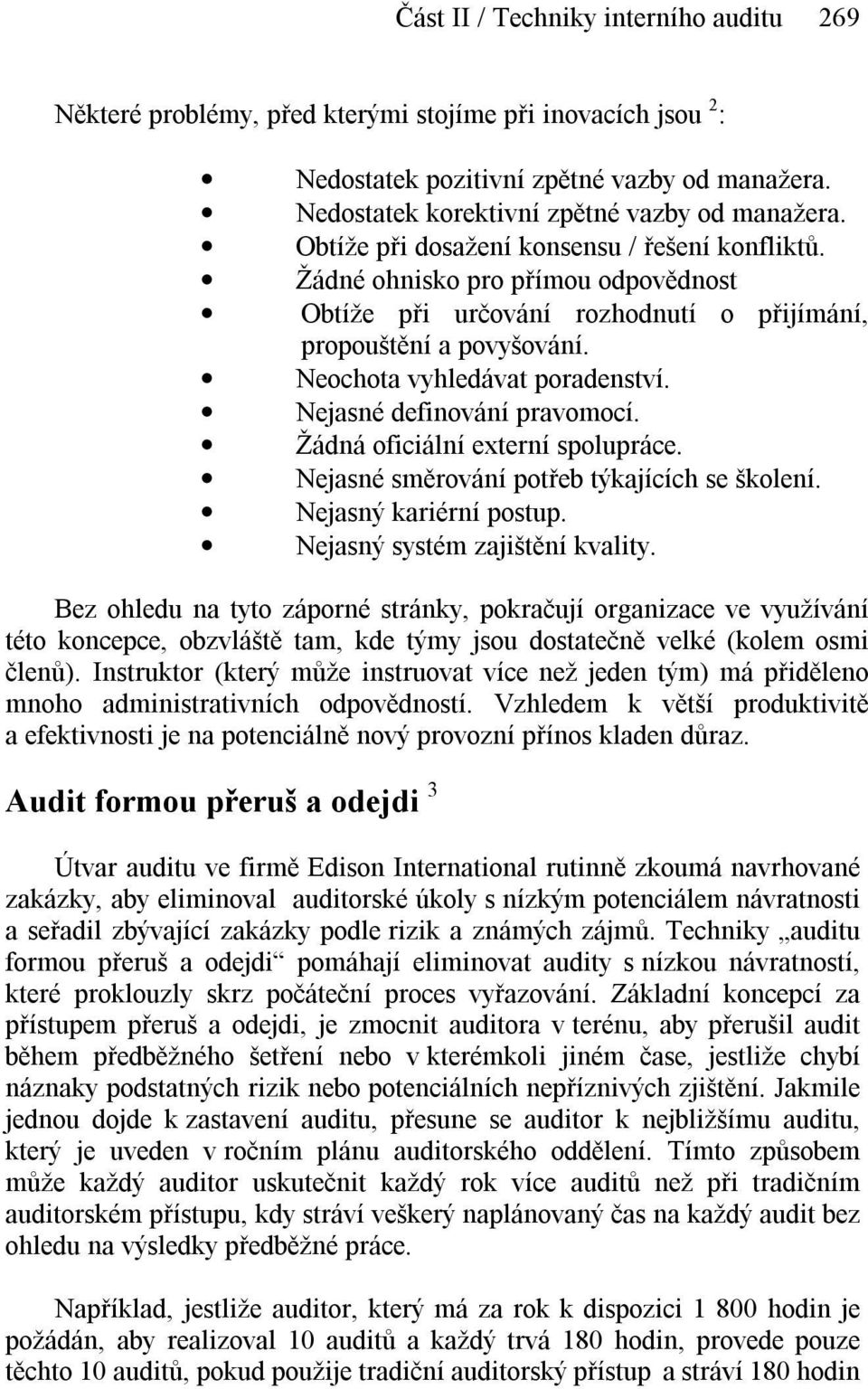 Nejasné definování pravomocí. Žádná oficiální externí spolupráce. Nejasné směrování potřeb týkajících se školení. Nejasný kariérní postup. Nejasný systém zajištění kvality.