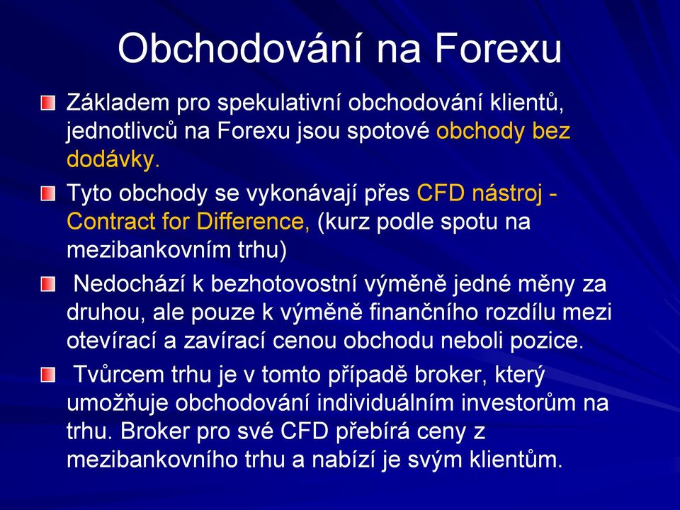 výměně jedné měny za druhou, ale pouze k výměně finančního rozdílu mezi otevírací a zavírací cenou obchodu neboli pozice.