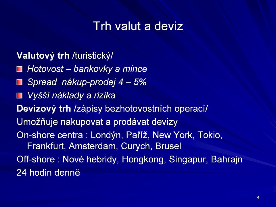 nakupovat a prodávat devizy On-shore centra : Londýn, Paříž, New York, Tokio, Frankfurt,