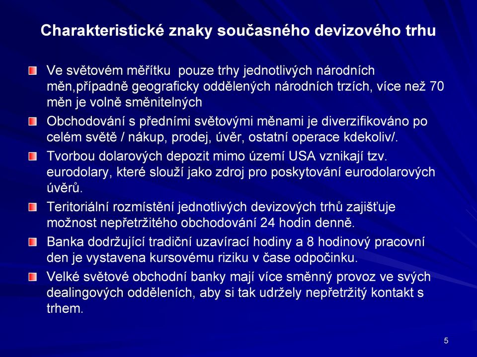 eurodolary, které slouží jako zdroj pro poskytování eurodolarových úvěrů. Teritoriální rozmístění jednotlivých devizových trhů zajišťuje možnost nepřetržitého obchodování 24 hodin denně.