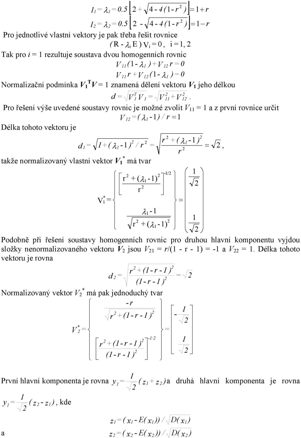 Po řešení výše uvedené soustavy ovnc e ožné zvolt a z pvní ovnce učt ( λ -) / Délka tohoto vektou e +( λ - ) d +( λ - ) /, takže noalzovaný vlastní vekto * á tva -/ + ( λ -) * λ - + ( λ -) Podobně