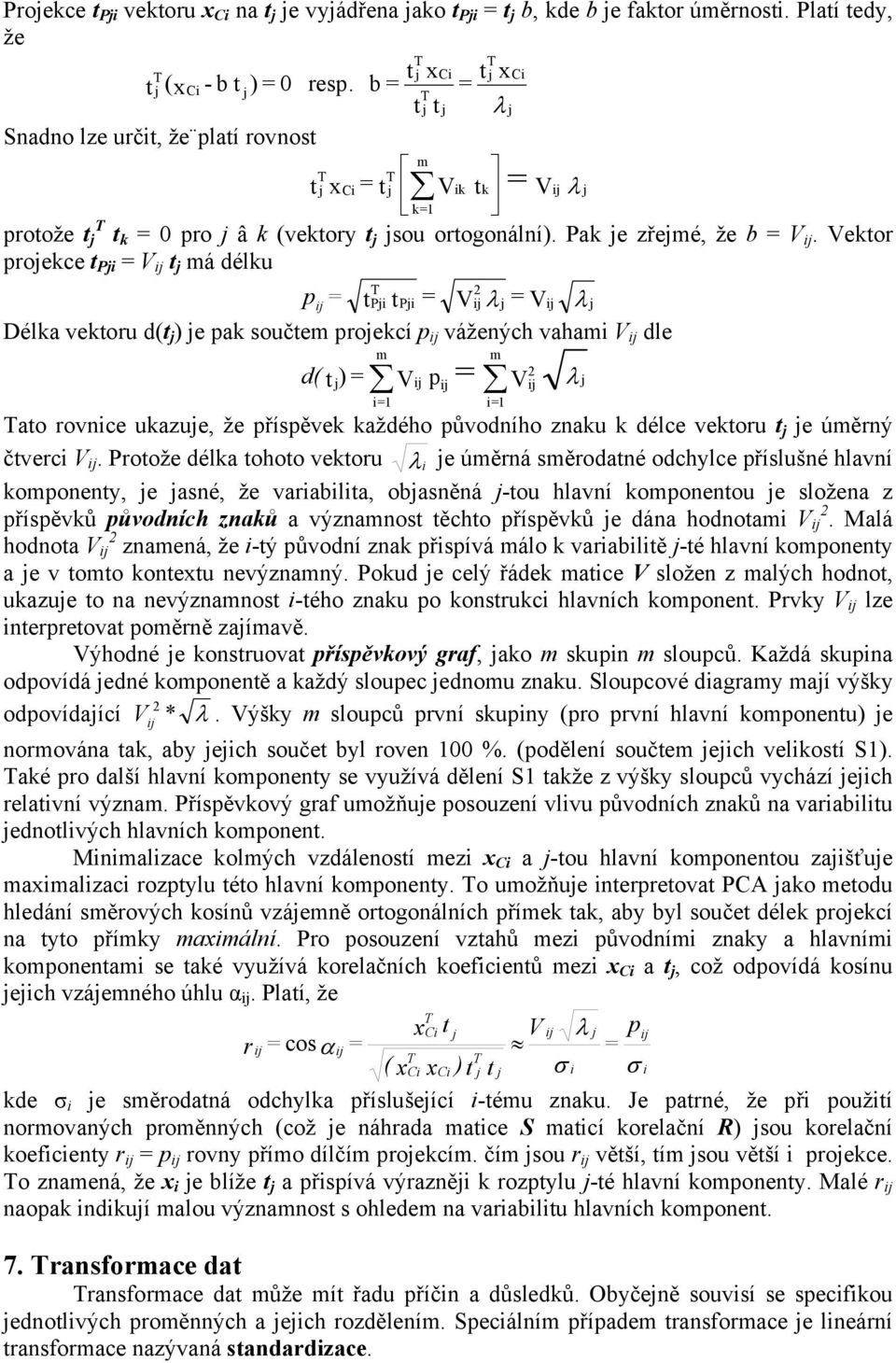 ekto poekce t P t á délku p t P tp λ λ Délka vektou d(t ) e pak součte poekcí p vážených vaha dle d( t ) p λ ato ovnce ukazue, že příspěvek každého původního znaku k délce vektou t e úěný čtvec.