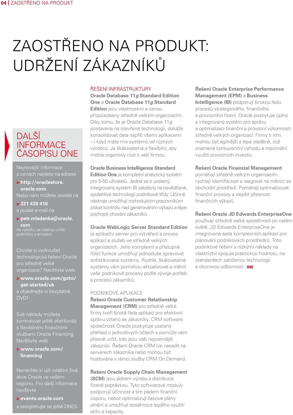 Chcete si vyzkoušet technologická řešení Oracle pro středně velké organizace? Navštivte web > www.oracle.com/goto/ get-started/uk a objednejte si bezplatné DVD!