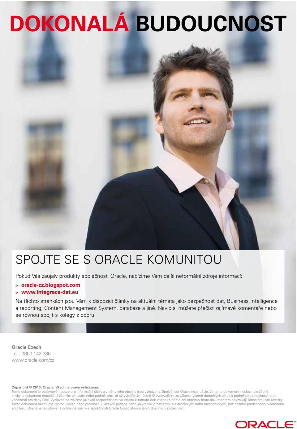 Navíc si můžete přečíst zajímavé komentáře nebo se rovnou spojit s kolegy z oboru. Oracle Czech Tel.: 0800 142 386 www.oracle.com/cz Copyright 2010, Oracle. Všechna práva vyhrazena.