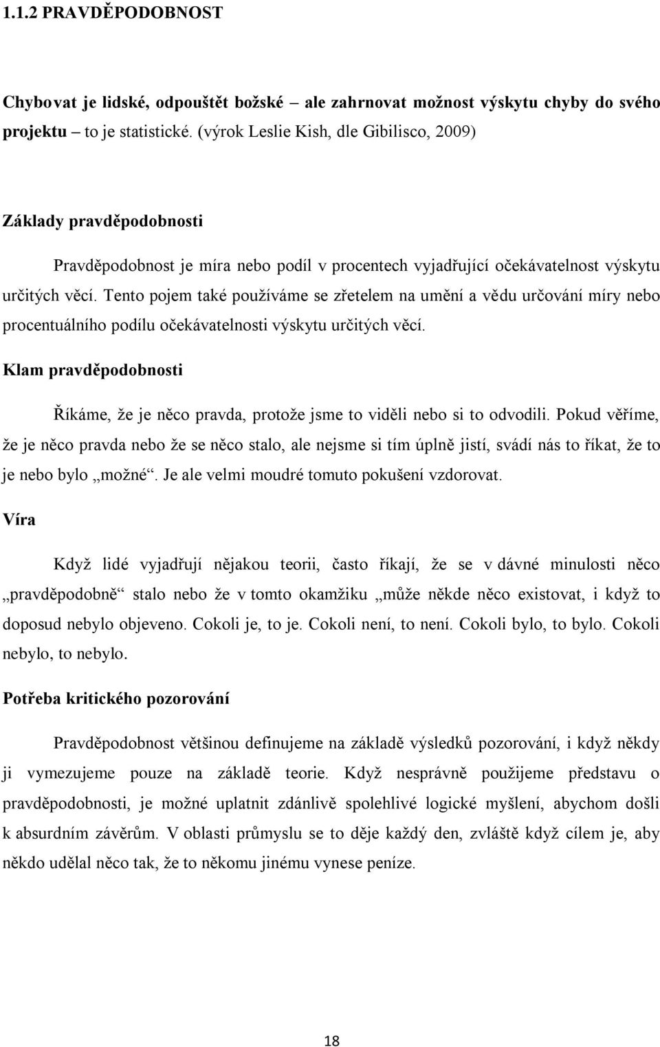 Tento pojem také používáme se zřetelem na umění a vědu určování míry nebo procentuálního podílu očekávatelnosti výskytu určitých věcí.