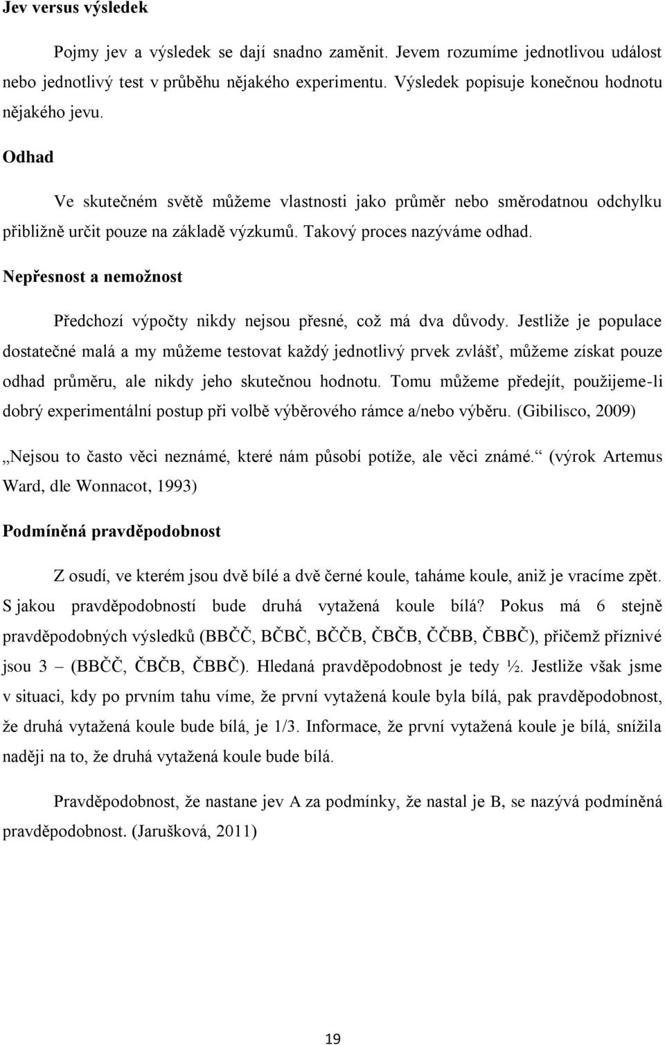 Takový proces nazýváme odhad. Nepřesnost a nemožnost Předchozí výpočty nikdy nejsou přesné, což má dva důvody.