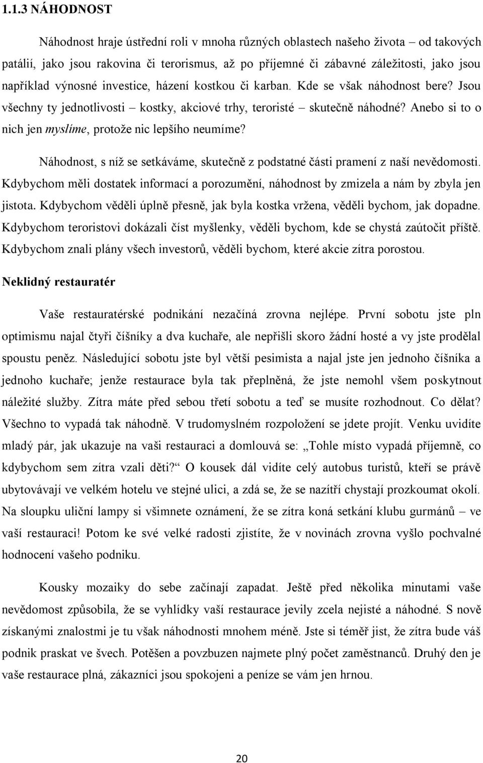 Anebo si to o nich jen myslíme, protože nic lepšího neumíme? Náhodnost, s níž se setkáváme, skutečně z podstatné části pramení z naší nevědomosti.