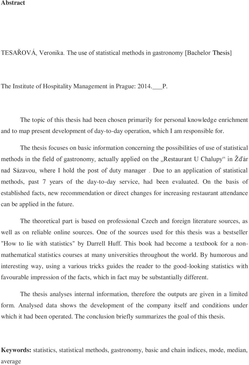 The thesis focuses on basic information concerning the possibilities of use of statistical methods in the field of gastronomy, actually applied on the Restaurant U Chalupy in Žďár nad Sázavou, where