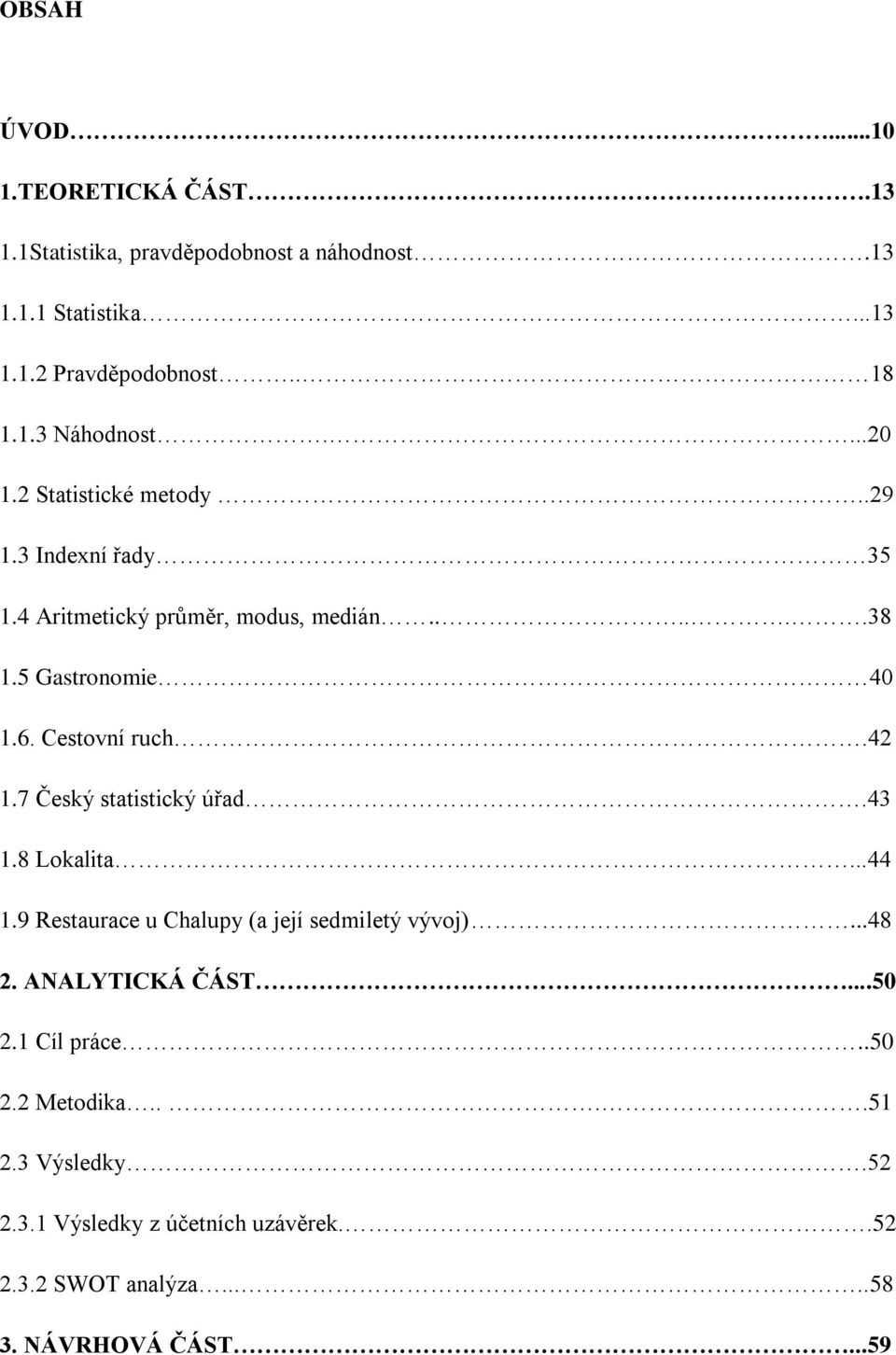 42 1.7 Český statistický úřad.43 1.8 Lokalita...44 1.9 Restaurace u Chalupy (a její sedmiletý vývoj)...48 2. ANALYTICKÁ ČÁST...50 2.