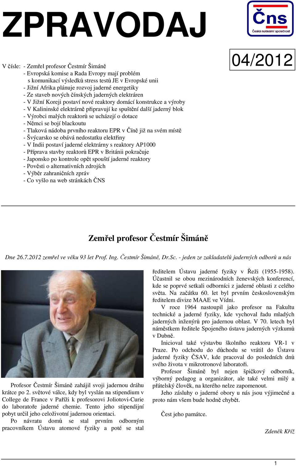 reaktorů se ucházejí o dotace - Němci se bojí blackoutu - Tlaková nádoba prvního reaktoru EPR v Číně již na svém místě - Švýcarsko se obává nedostatku elektřiny - V Indii postaví jaderné elektrárny s