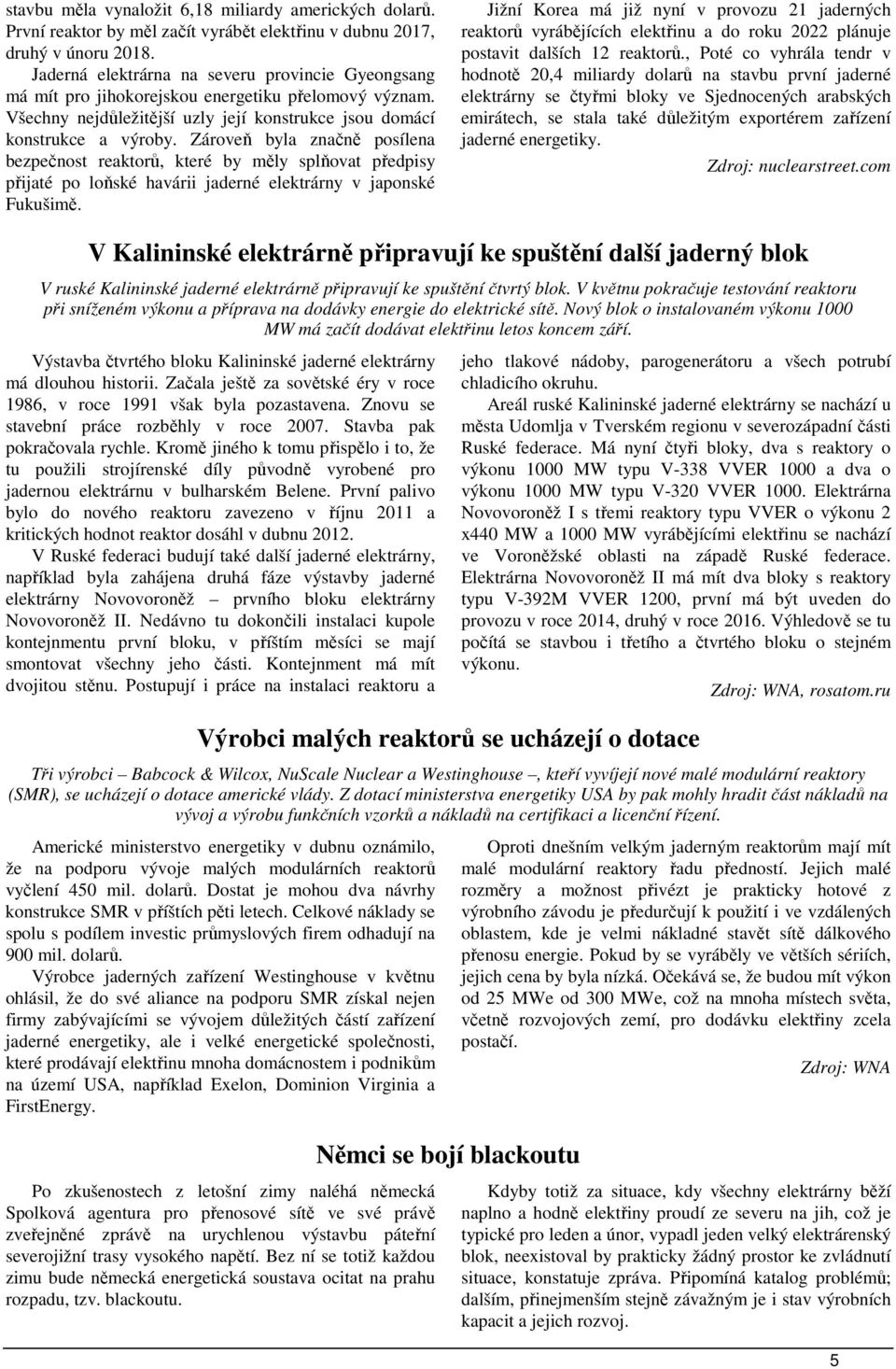 Zároveň byla značně posílena bezpečnost reaktorů, které by měly splňovat předpisy přijaté po loňské havárii jaderné elektrárny v japonské Fukušimě.