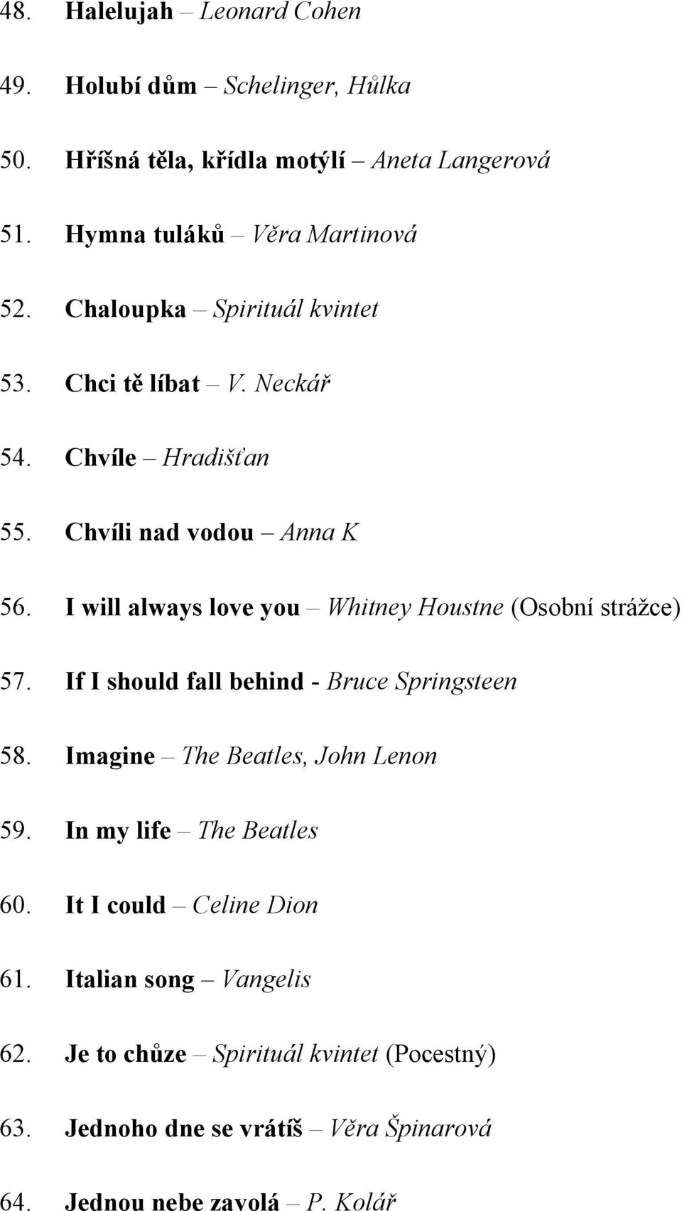 I will always love you Whitney Houstne (Osobní strážce) 57. If I should fall behind - Bruce Springsteen 58. Imagine The Beatles, John Lenon 59.