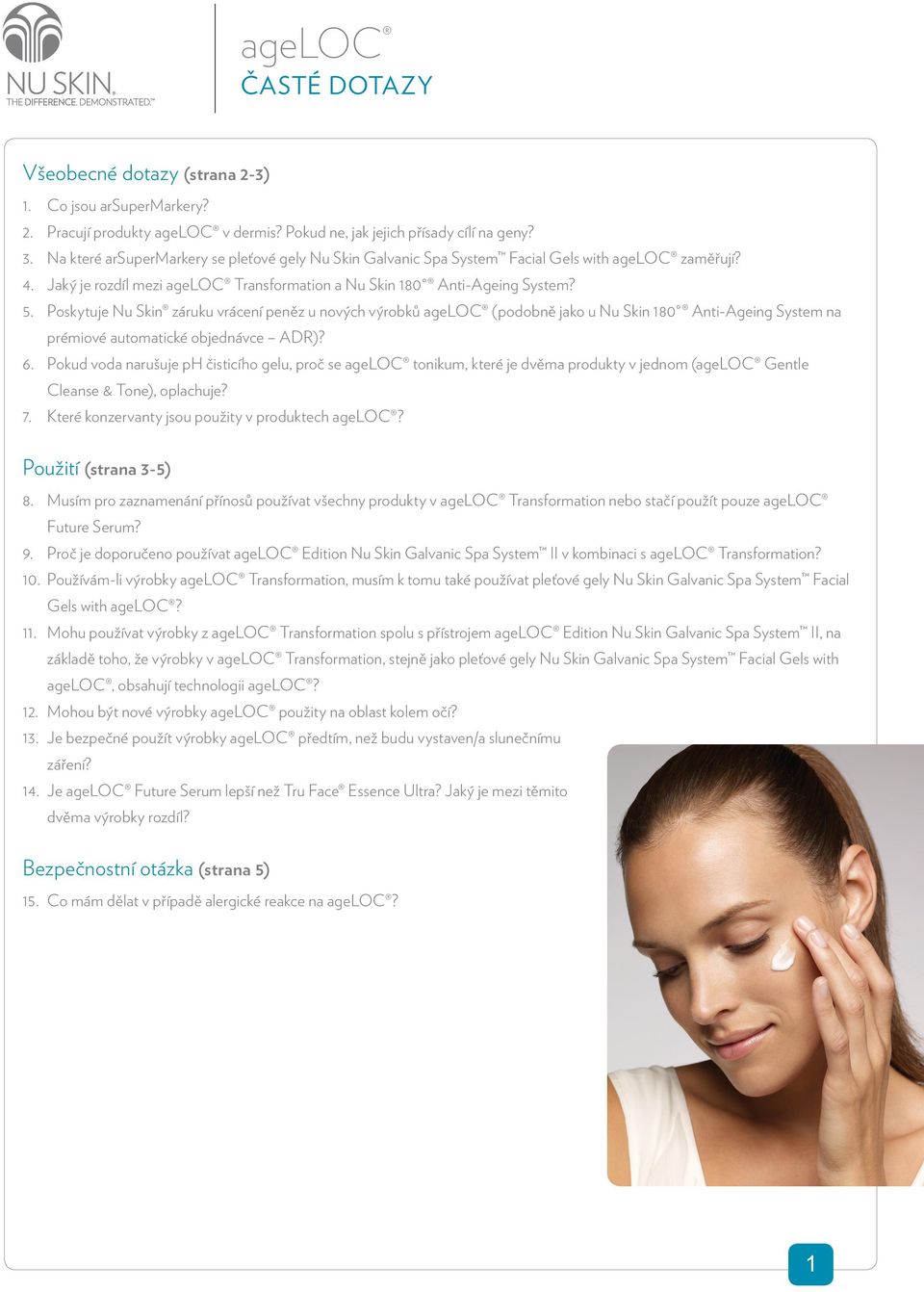 Poskytuje Nu Skin záruku vrácení peněz u nových výrobků ageloc (podobně jako u Nu Skin 180 Anti-Ageing System na prémiové automatické objednávce ADR)? 6.