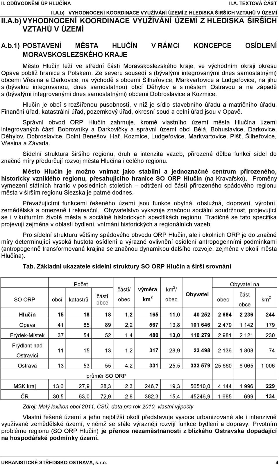 1) POSTAVENÍ MĚSTA HLUČÍN V RÁMCI KONCEPCE OSÍDLENÍ MORAVSKOSLEZSKÉHO KRAJE Město Hlučín leží ve střední části Moravskoslezského kraje, ve východním okraji okresu Opava poblíž hranice s Polskem.