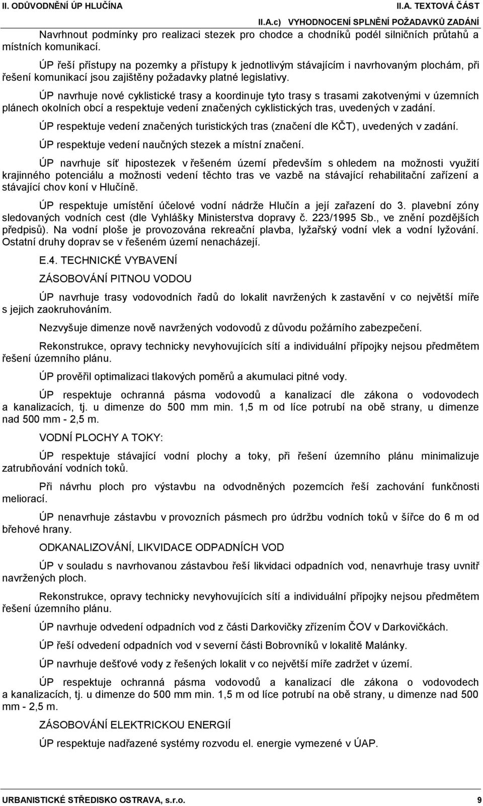 ÚP navrhuje nové cyklistické trasy a koordinuje tyto trasy s trasami zakotvenými v územních plánech okolních obcí a respektuje vedení značených cyklistických tras, uvedených v zadání.