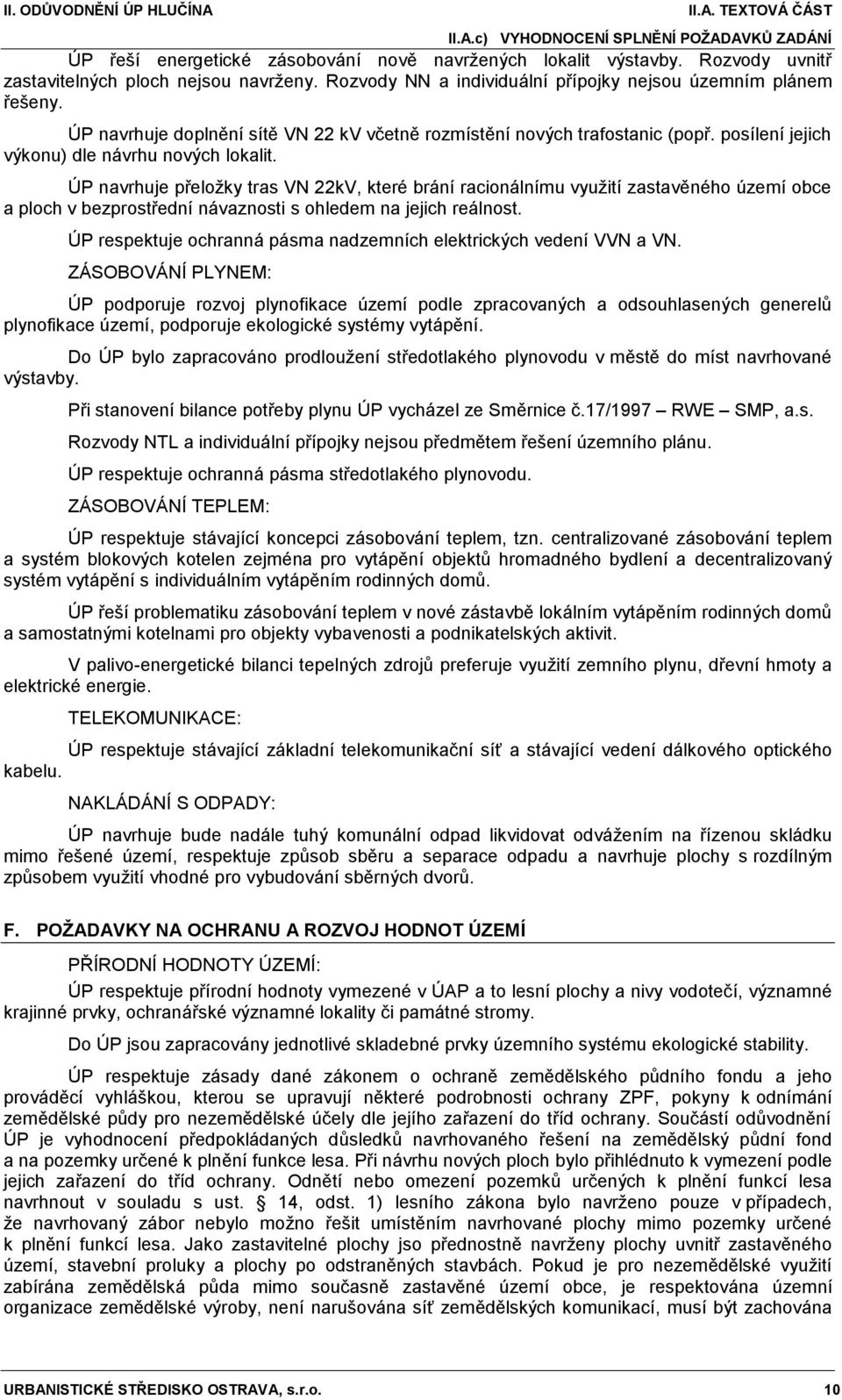 ÚP navrhuje přeložky tras VN 22kV, které brání racionálnímu využití zastavěného území obce a ploch v bezprostřední návaznosti s ohledem na jejich reálnost.