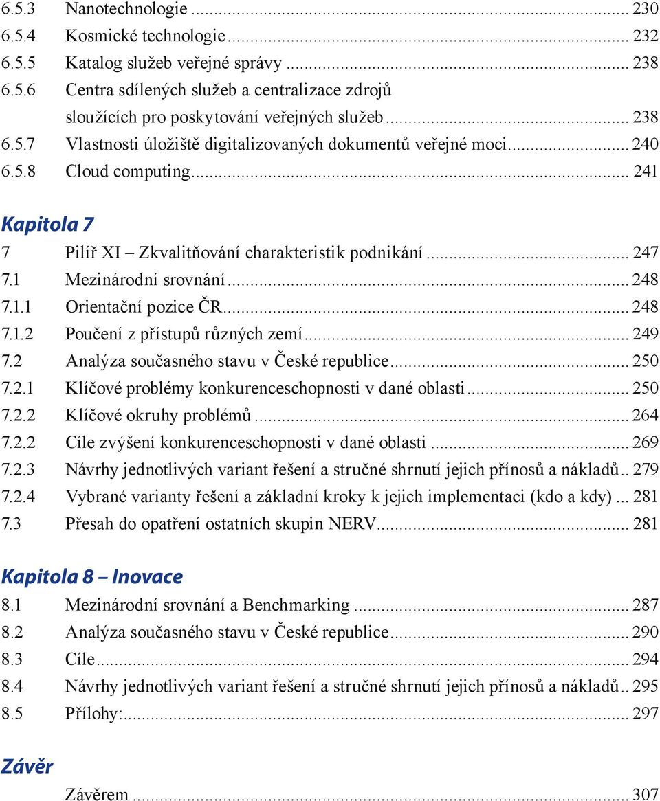 1 Mezinárodní srovnání... 248 7.1.1 Orientační pozice ČR... 248 7.1.2 Poučení z přístupů různých zemí... 249 7.2 Analýza současného stavu v České republice... 250 7.2.1 Klíčové problémy konkurenceschopnosti v dané oblasti.