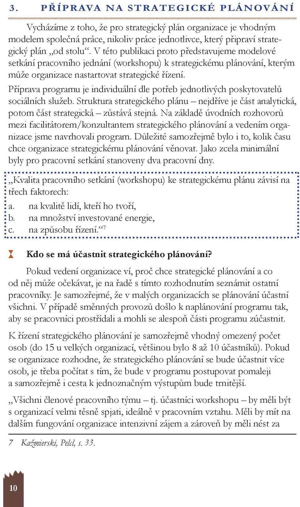 Příprava programu je individuální dle potřeb jednotlivých poskytovatelů sociálních služeb. Struktura strategického plánu nejdříve je část analytická, potom část strategická zůstává stejná.