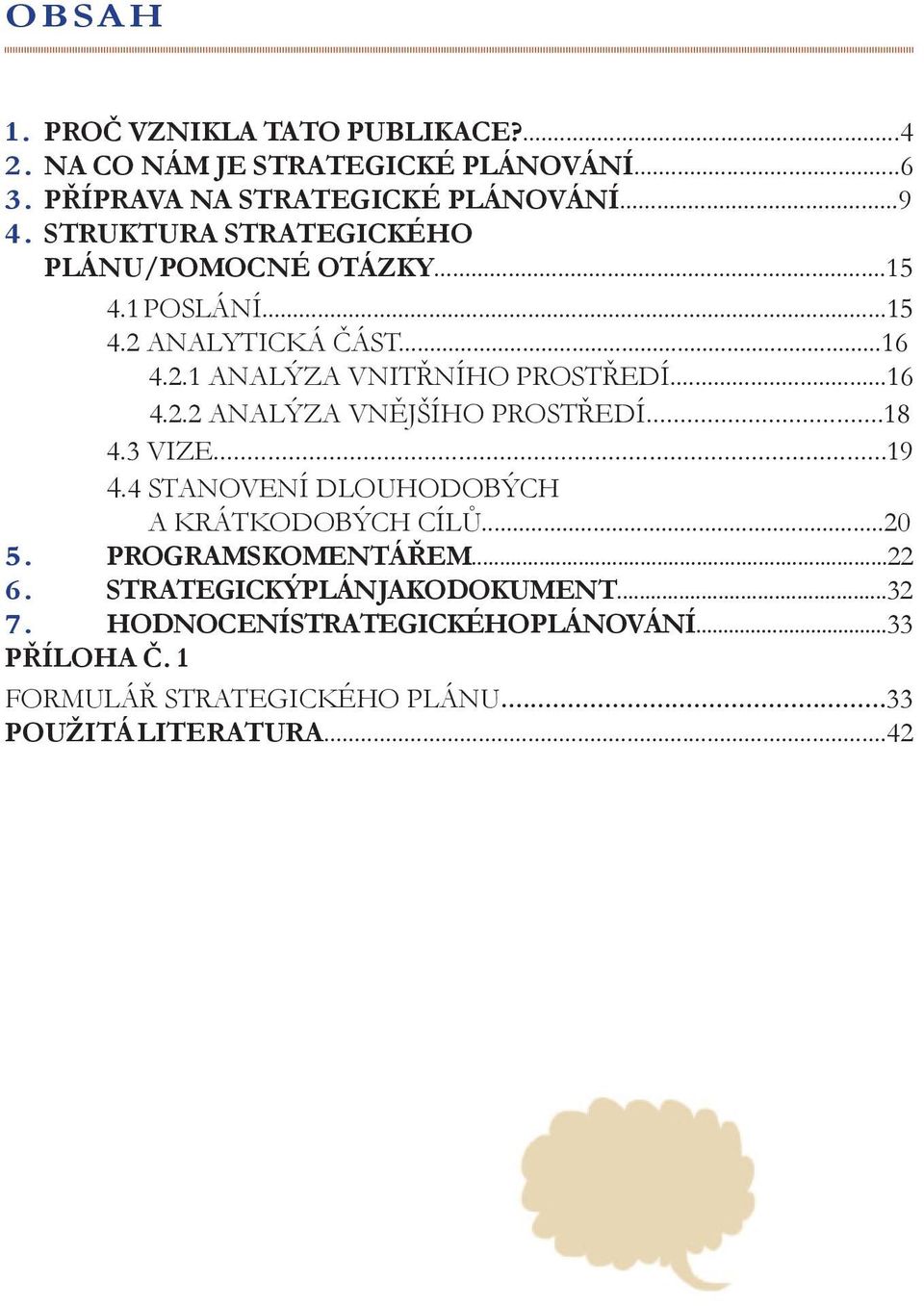 ..18 4.3 Vize...19 4.4 stanovení dlouhodobých a krátkodobých cílů...20 5. Program s komentářem...22 6. Strategický plán jako dokument.