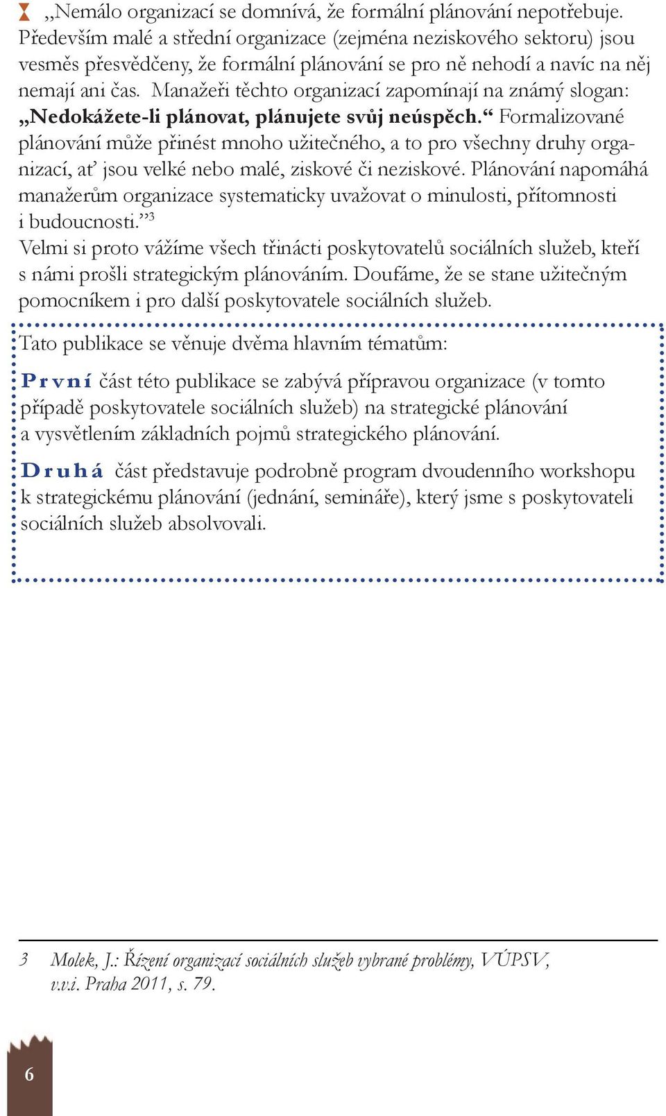 Manažeři těchto organizací zapomínají na známý slogan: Nedokážete-li plánovat, plánujete svůj neúspěch.