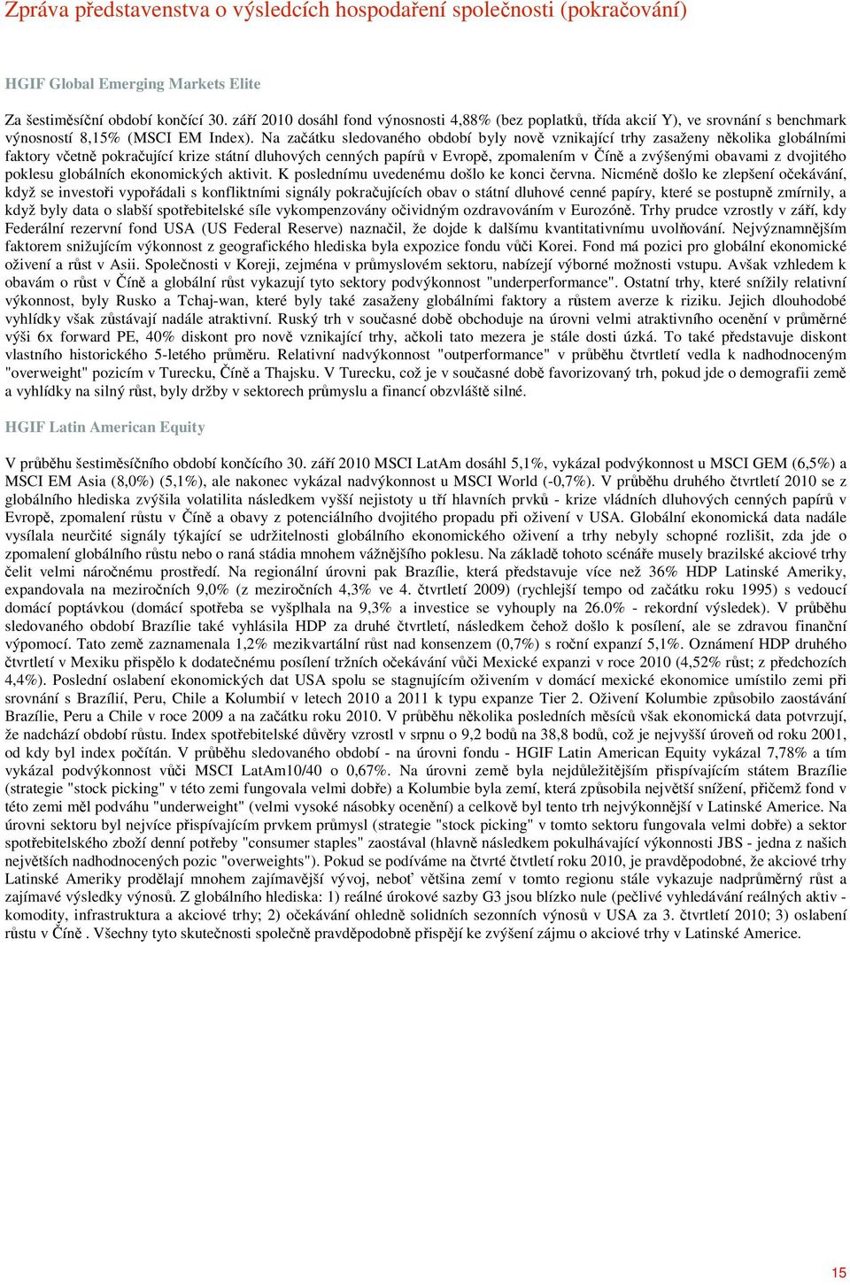 Na začátku sledovaného období byly nově vznikající trhy zasaženy několika globálními faktory včetně pokračující krize státní dluhových cenných papírů v Evropě, zpomalením v Číně a zvýšenými obavami z