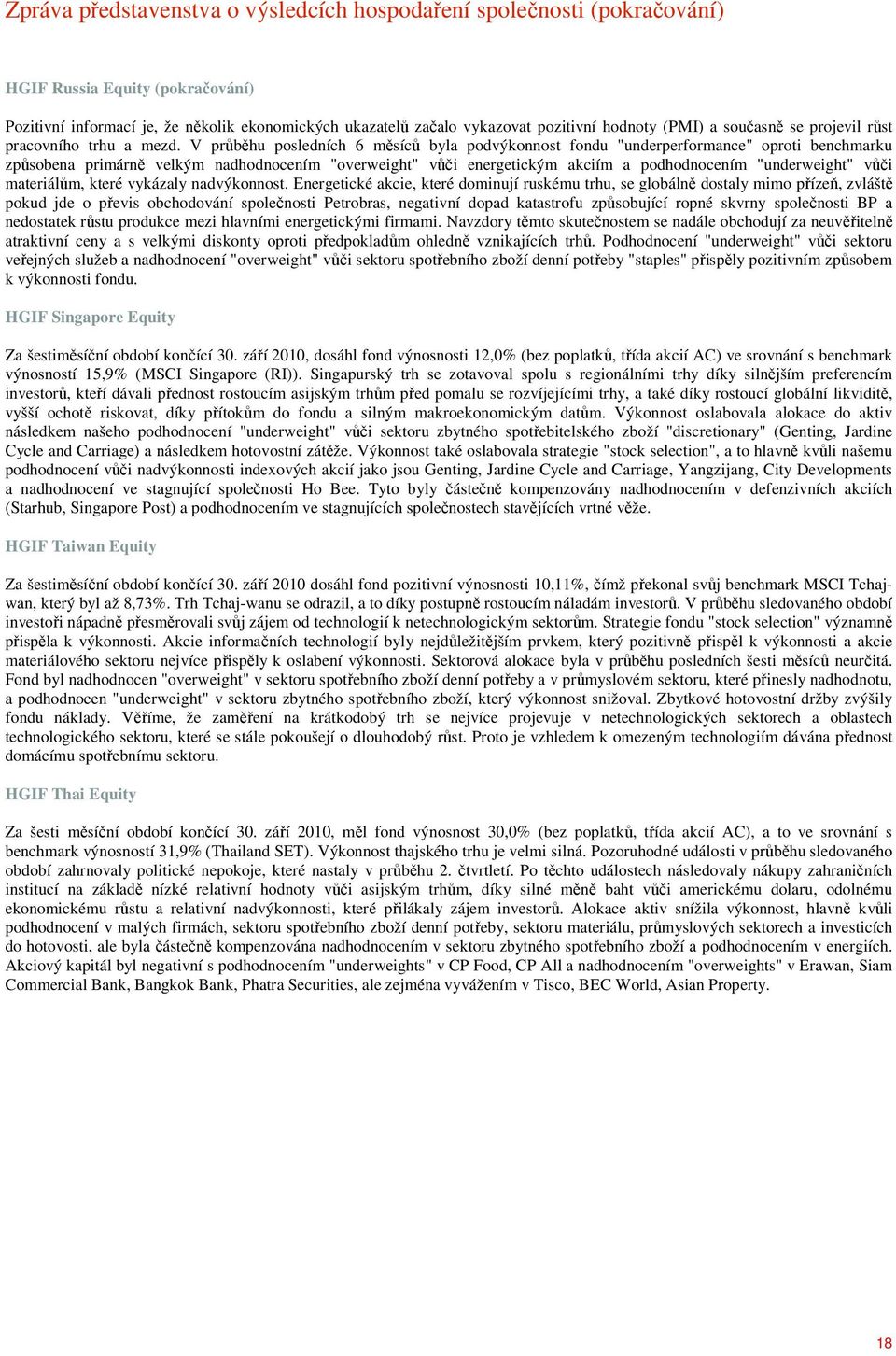 V průběhu posledních 6 měsíců byla podvýkonnost fondu "underperformance" oproti benchmarku způsobena primárně velkým nadhodnocením "overweight" vůči energetickým akciím a podhodnocením "underweight"