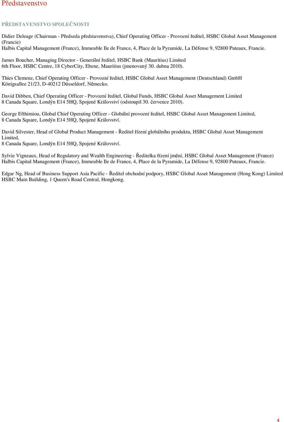 James Boucher, Managing Director - Generální ředitel, HSBC Bank (Mauritius) Limited 6th Floor, HSBC Centre, 18 CyberCity, Ebene, Mauritius (jmenovaný 30. dubna 2010).