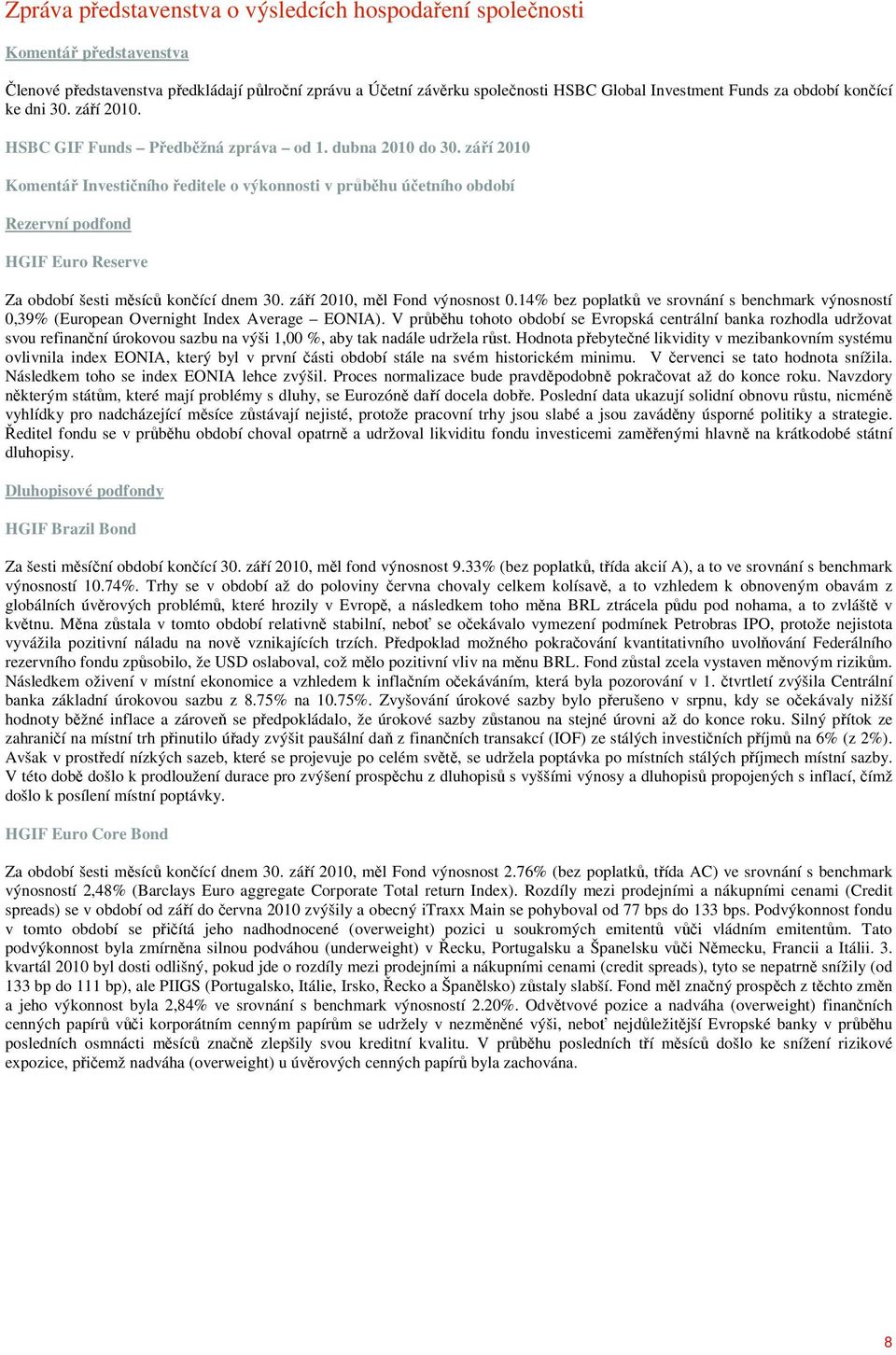 září 2010 Komentář Investičního ředitele o výkonnosti v průběhu účetního období Rezervní podfond HGIF Euro Reserve Za období šesti měsíců končící dnem 30. září 2010, měl Fond výnosnost 0.