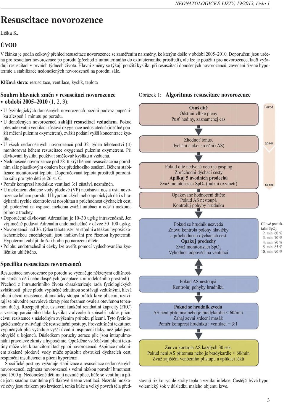 života. Hlavní změny se týkají použití kyslíku při resuscitaci donošených novorozenců, zavedení řízené hypotermie a stabilizace nedonošených novorozenců na porodní sále.