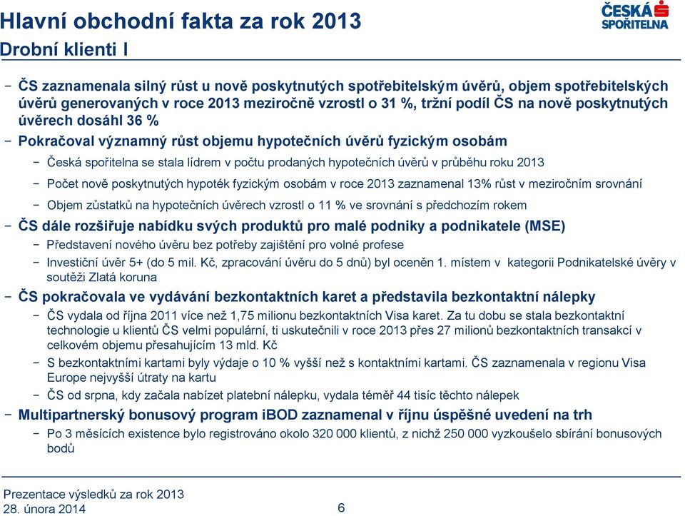 průběhu roku 2013 Počet nově poskytnutých hypoték fyzickým osobám v roce 2013 zaznamenal 13% růst v meziročním srovnání Objem zůstatků na hypotečních úvěrech vzrostl o 11 % ve srovnání s předchozím