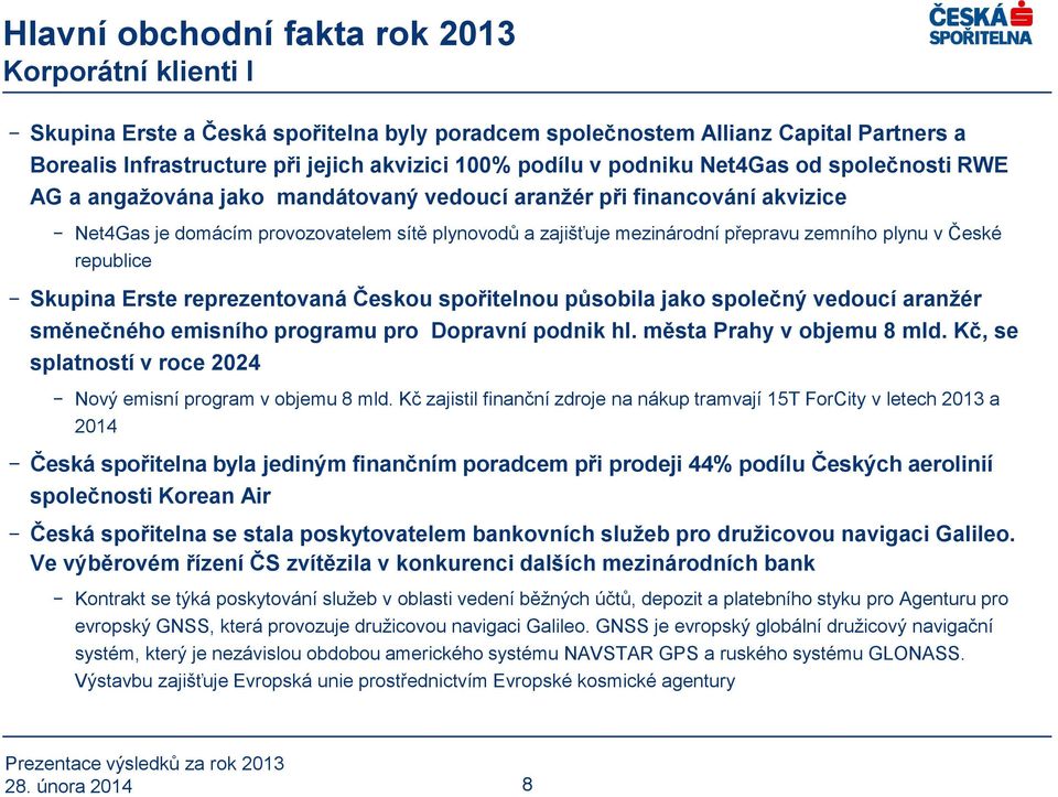 plynu v České republice Skupina Erste reprezentovaná Českou spořitelnou působila jako společný vedoucí aranžér směnečného emisního programu pro Dopravní podnik hl. města Prahy v objemu 8 mld.