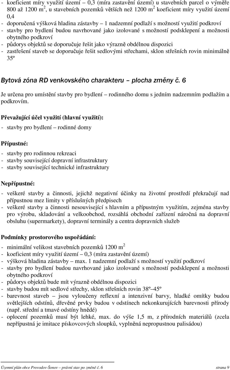 doporučuje řešit jako výrazně obdélnou dispozici - zastřešení staveb se doporučuje řešit sedlovými střechami, sklon střešních rovin minimálně 35º Bytová zóna RD venkovského charakteru plocha změny č.
