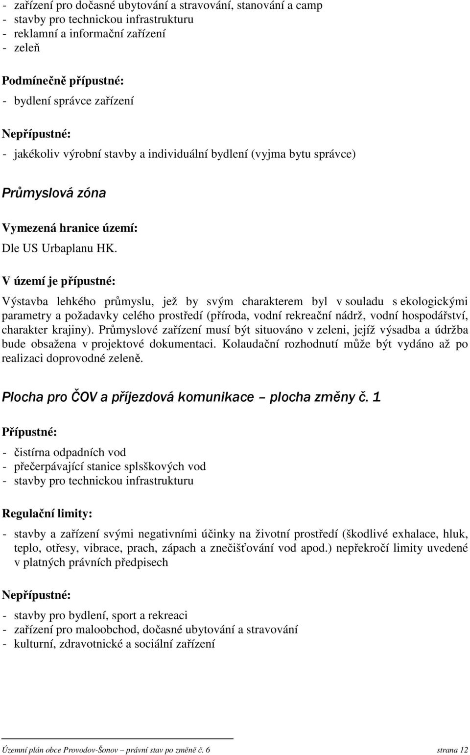 V území je přípustné: Výstavba lehkého průmyslu, jež by svým charakterem byl v souladu s ekologickými parametry a požadavky celého prostředí (příroda, vodní rekreační nádrž, vodní hospodářství,