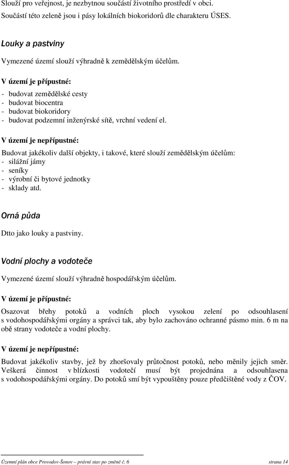 V území je přípustné: - budovat zemědělské cesty - budovat biocentra - budovat biokoridory - budovat podzemní inženýrské sítě, vrchní vedení el.