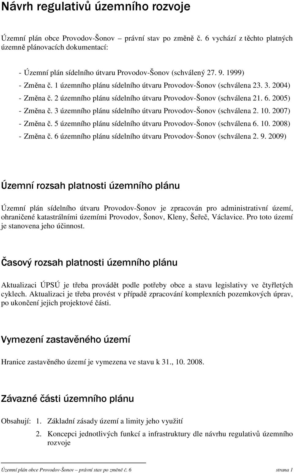 1 územního plánu sídelního útvaru Provodov-Šonov (schválena 23. 3. 2004) - Změna č. 2 územního plánu sídelního útvaru Provodov-Šonov (schválena 21. 6. 2005) - Změna č.