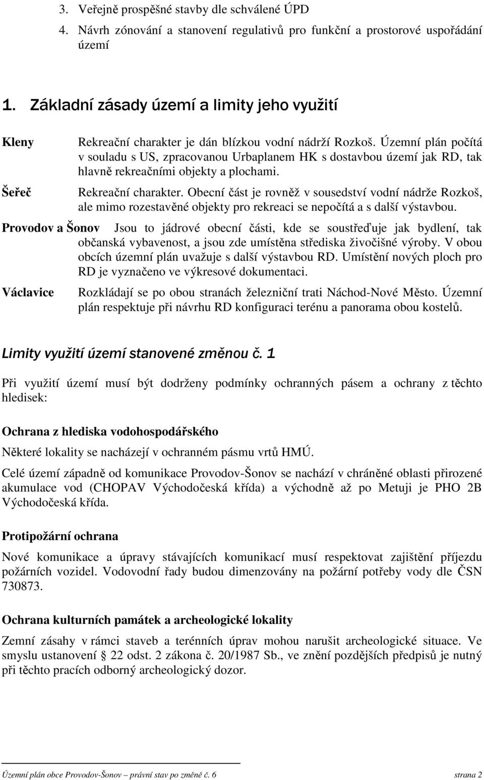 Územní plán počítá v souladu s US, zpracovanou Urbaplanem HK s dostavbou území jak RD, tak hlavně rekreačními objekty a plochami. Rekreační charakter.