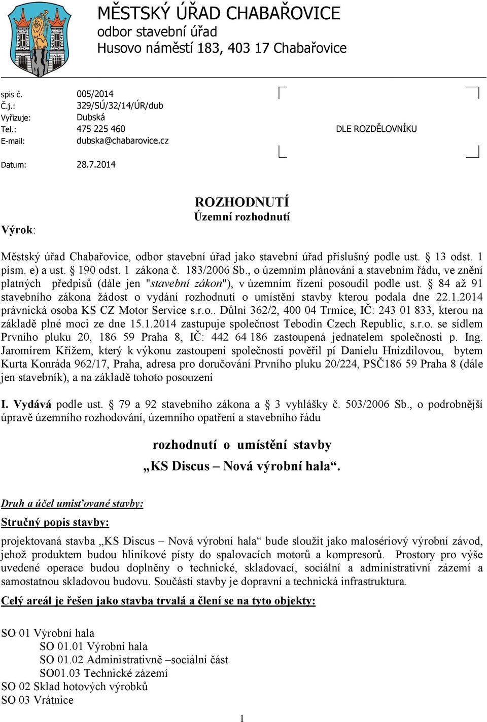 , o územním plánování a stavebním řádu, ve znění platných předpisů (dále jen "stavební zákon"), v územním řízení posoudil podle ust.