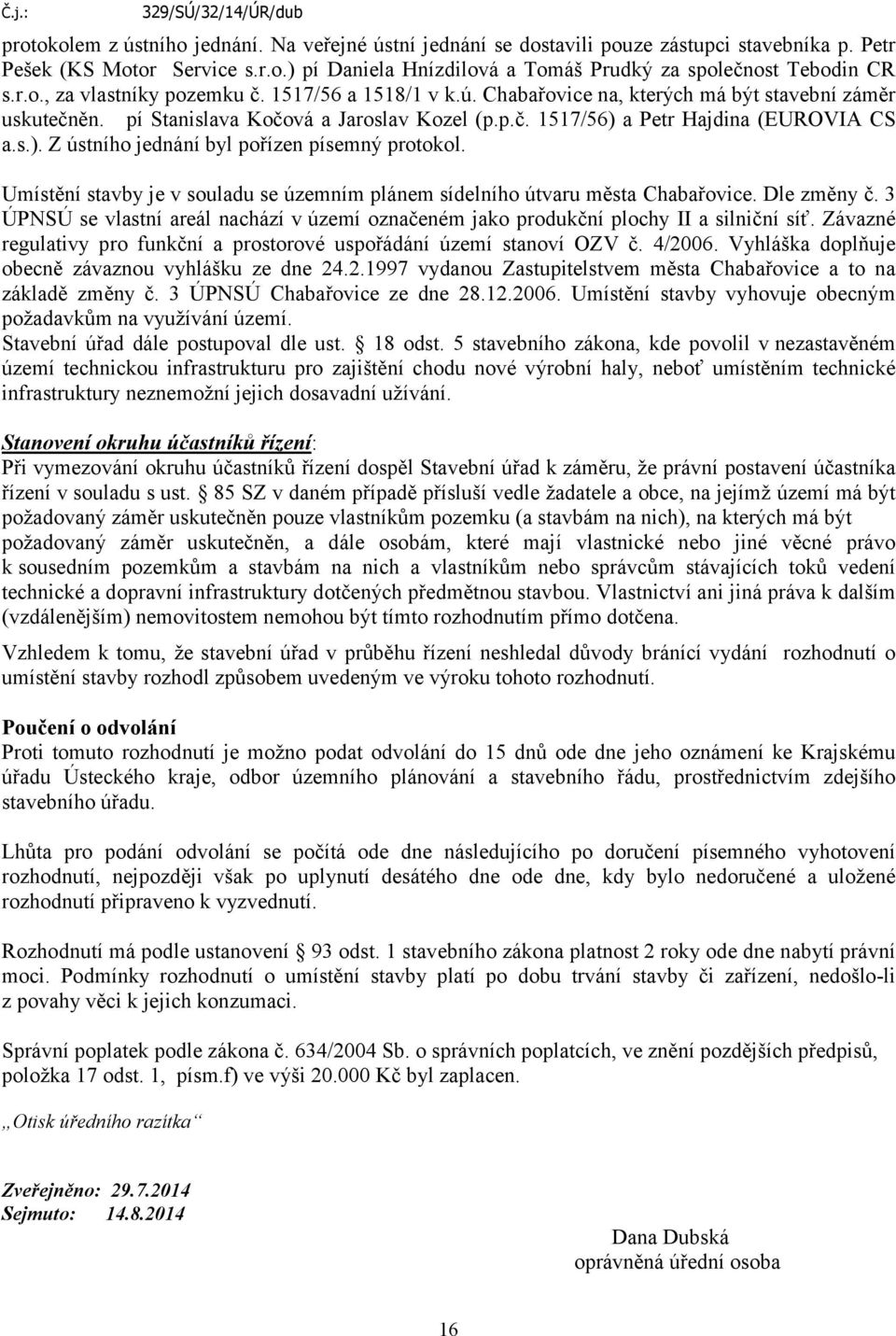 Umístění stavby je v souladu se územním plánem sídelního útvaru města Chabařovice. Dle změny č. 3 ÚPNSÚ se vlastní areál nachází v území označeném jako produkční plochy II a silniční síť.