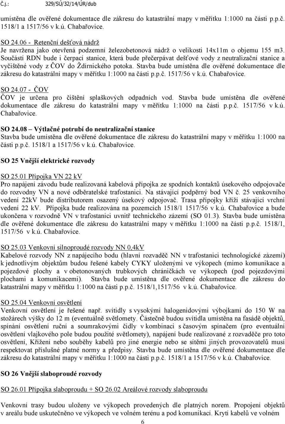 Součástí RDN bude i čerpací stanice, která bude přečerpávat dešťové vody z neutralizační stanice a vyčištěné vody zčov do Ždírnického potoka.