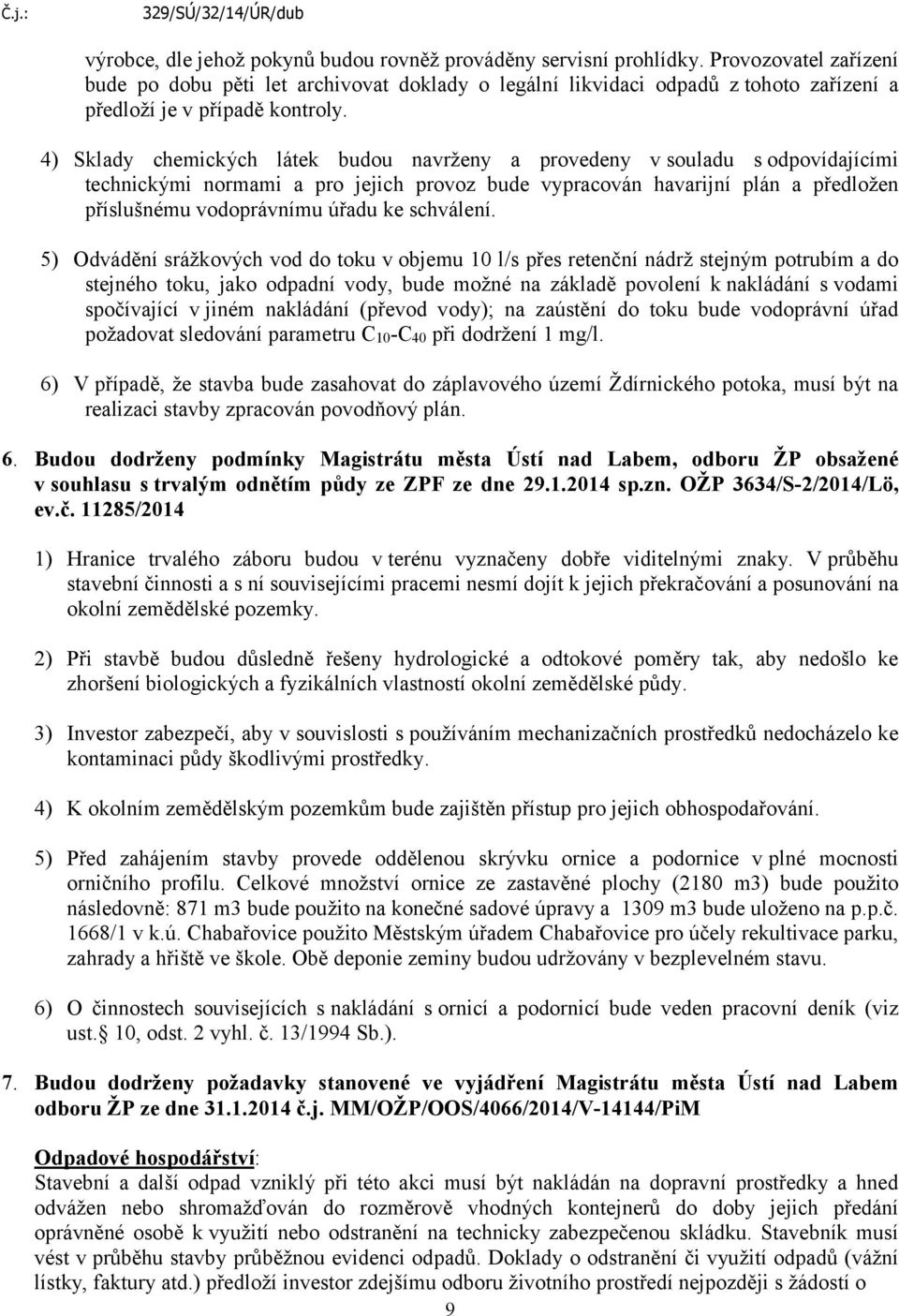 4) Sklady chemických látek budou navrženy a provedeny v souladu s odpovídajícími technickými normami a pro jejich provoz bude vypracován havarijní plán a předložen příslušnému vodoprávnímu úřadu ke