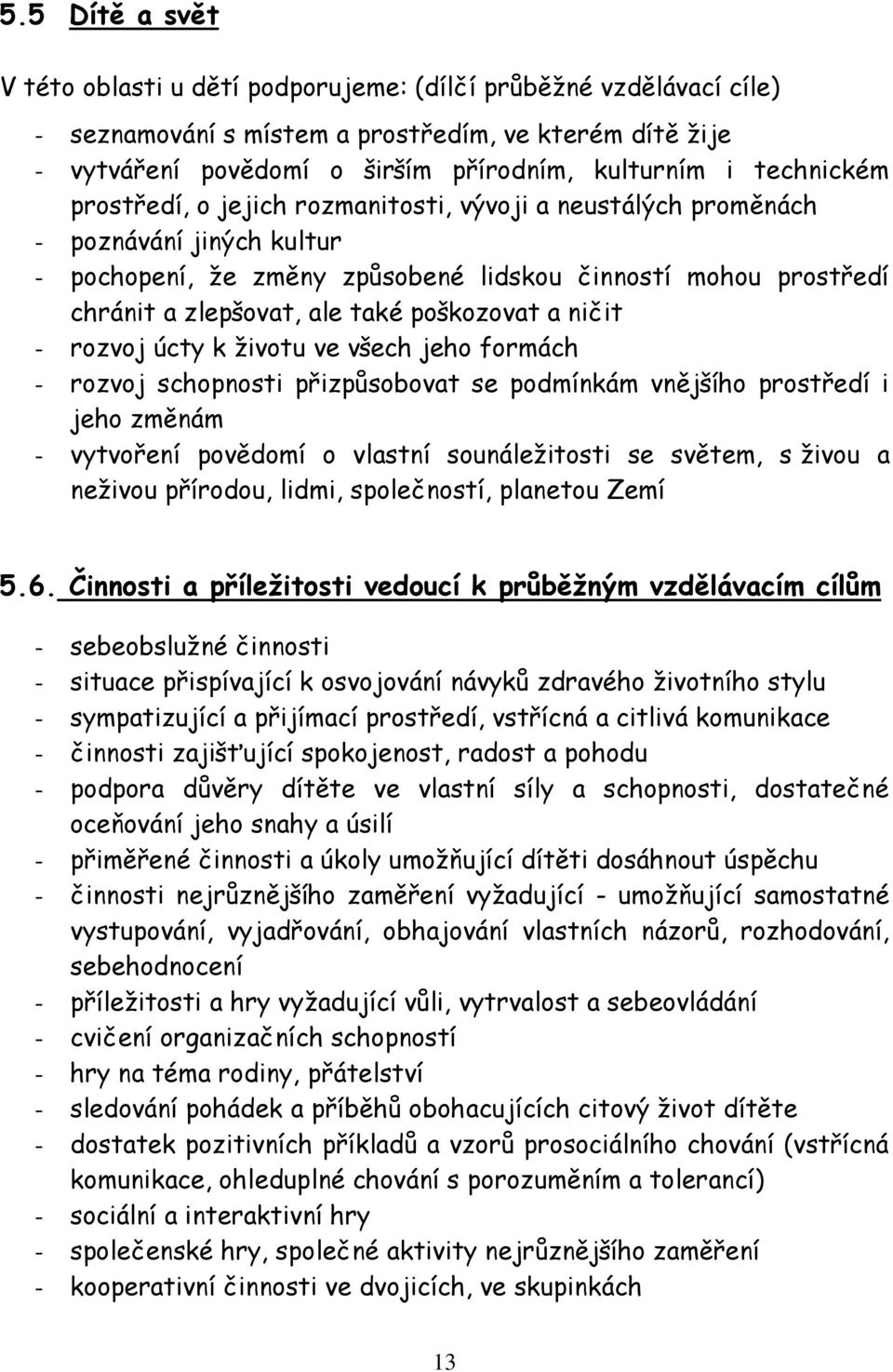 poškozovat a ničit - rozvoj úcty k životu ve všech jeho formách - rozvoj schopnosti přizpůsobovat se podmínkám vnějšího prostředí i jeho změnám - vytvoření povědomí o vlastní sounáležitosti se