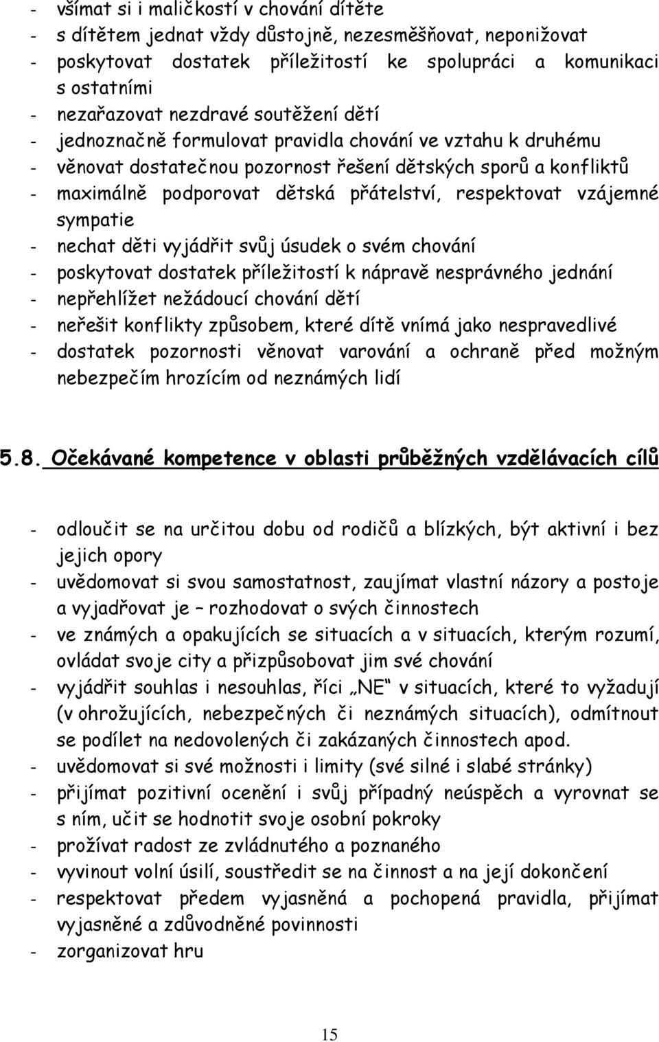 vzájemné sympatie - nechat děti vyjádřit svůj úsudek o svém chování - poskytovat dostatek příležitostí k nápravě nesprávného jednání - nepřehlížet nežádoucí chování dětí - neřešit konflikty způsobem,