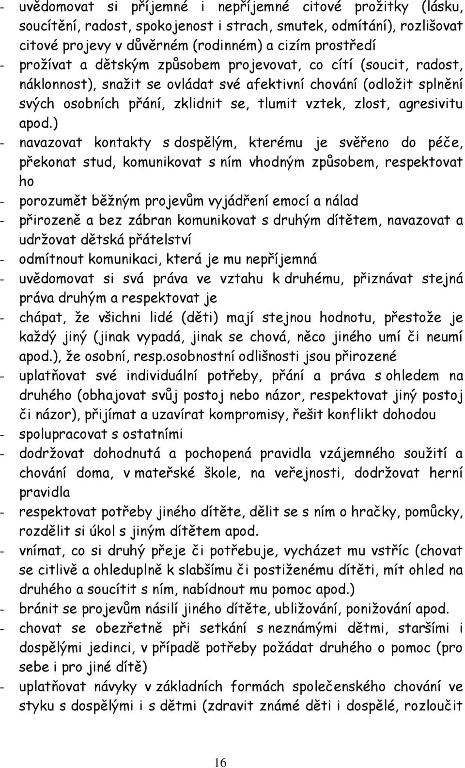 ) - navazovat kontakty s dospělým, kterému je svěřeno do péče, překonat stud, komunikovat s ním vhodným způsobem, respektovat ho - porozumět běžným projevům vyjádření emocí a nálad - přirozeně a bez