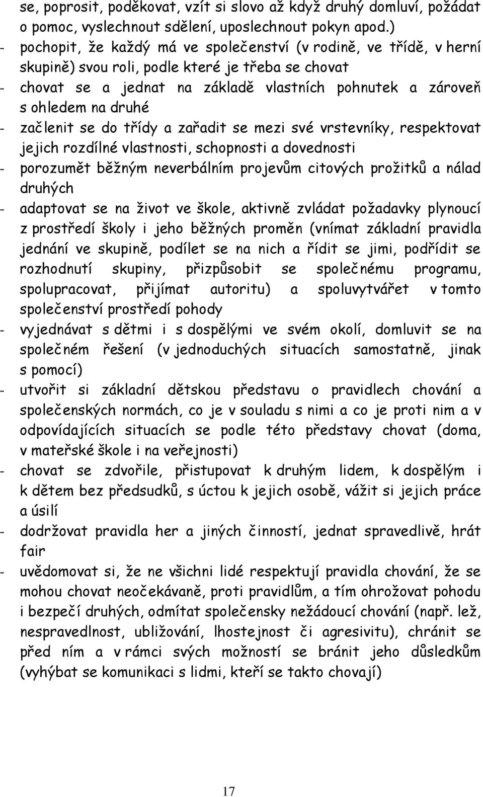 druhé - začlenit se do třídy a zařadit se mezi své vrstevníky, respektovat jejich rozdílné vlastnosti, schopnosti a dovednosti - porozumět běžným neverbálním projevům citových prožitků a nálad